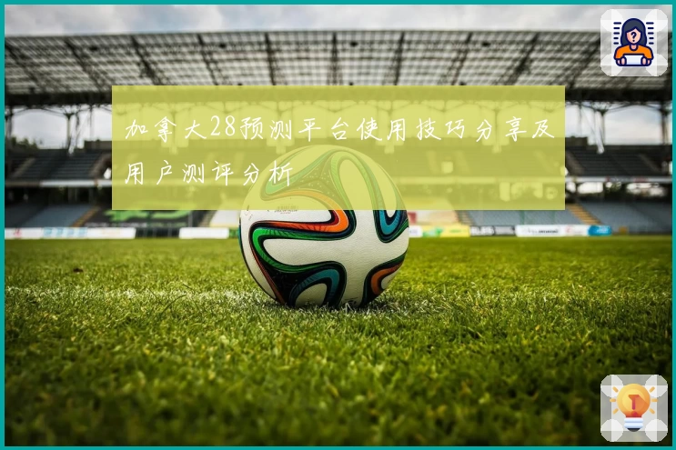 加拿大28预测平台使用技巧分享及用户测评分析
